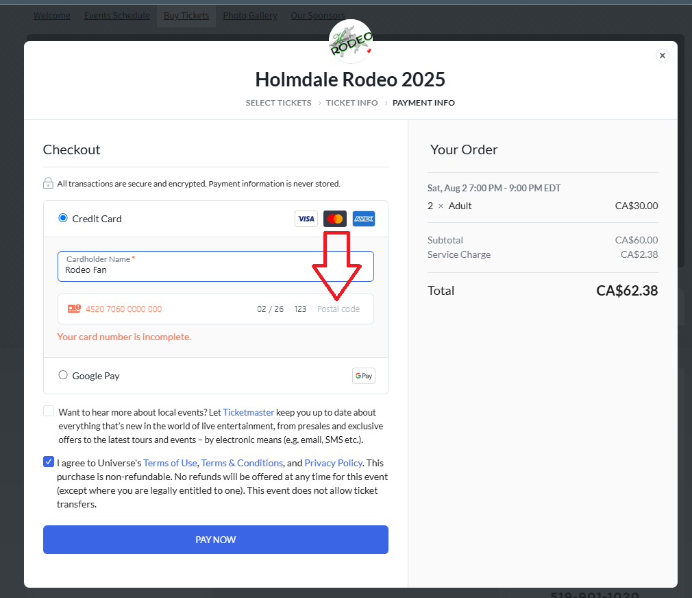 We use Ticketmaster for our online ticket sales and we are hearing some are having difficulty with it. The problem seems to be  a fairly hard to notice field asking for your postal code that only appears AFTER you put in your credit card number. 